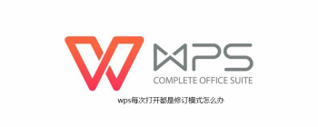 wps每次打开都是修订模式怎么办 - 壹观办公网