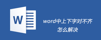 word中上下字对不齐怎么解决 - 壹观办公网